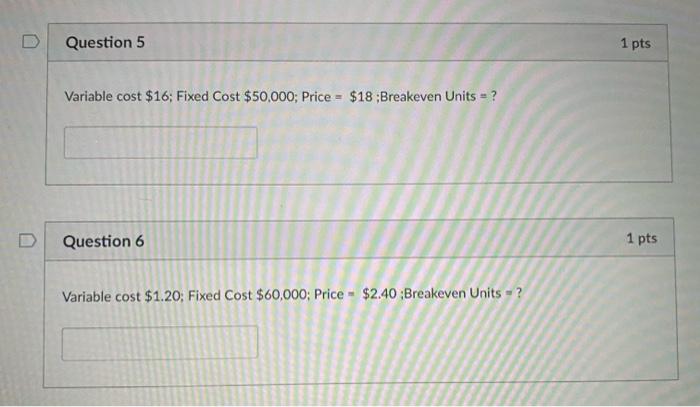 Question 5 1 pts Variable cost $16; Fixed Cost $50.000; Price