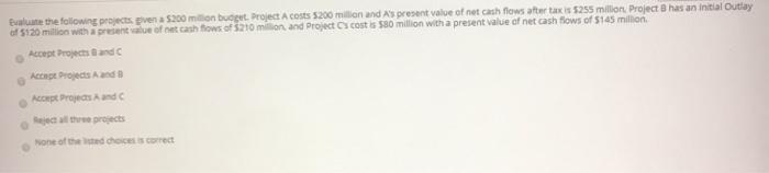  Evaluate the following projects given a 5200 million budget. Project Acosts