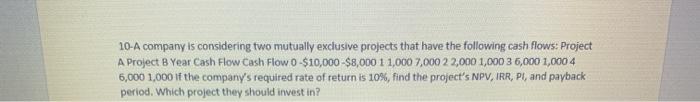  10-A company is considering two mutually exclusive projects that have the