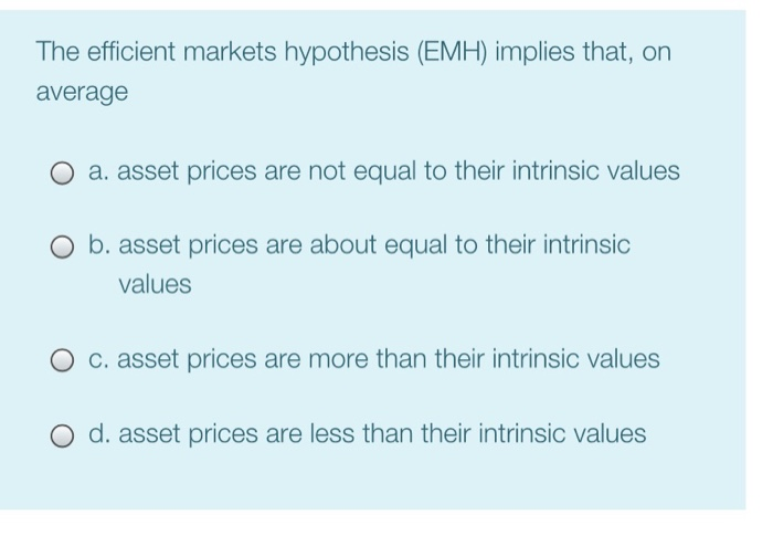  The efficient markets hypothesis (EMH) implies that, on average a. asset