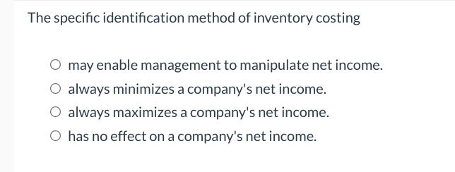 The specific identification method of inventory costing O may enable management