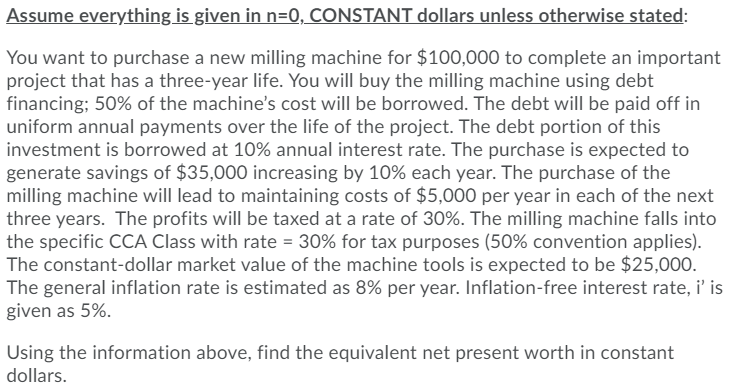  Assume everything is given in n=0, CONSTANT dollars unless otherwise stated: