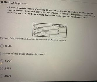  euestion 16 (2 points) A binomial process coasts of selecting 10