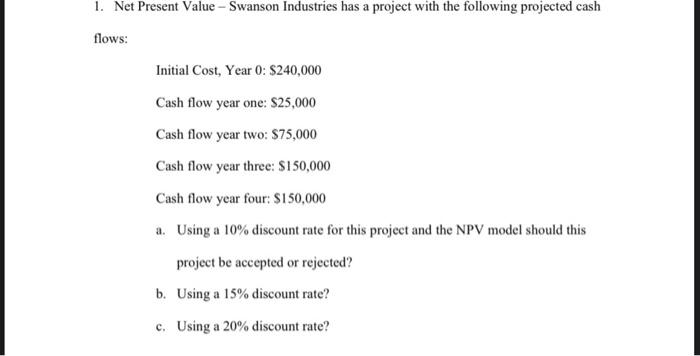  1. Net Present Value - Swanson Industries has a project with