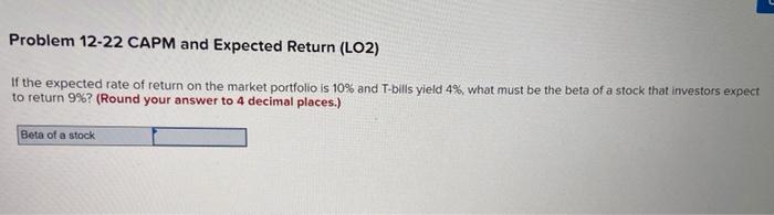  Problem 12-22 CAPM and Expected Return (LO2) If the expected rate