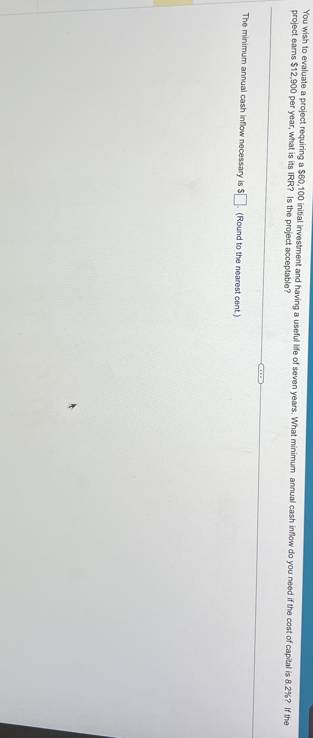  You wish to evaluate a project requiring a $60,100 initial investment
