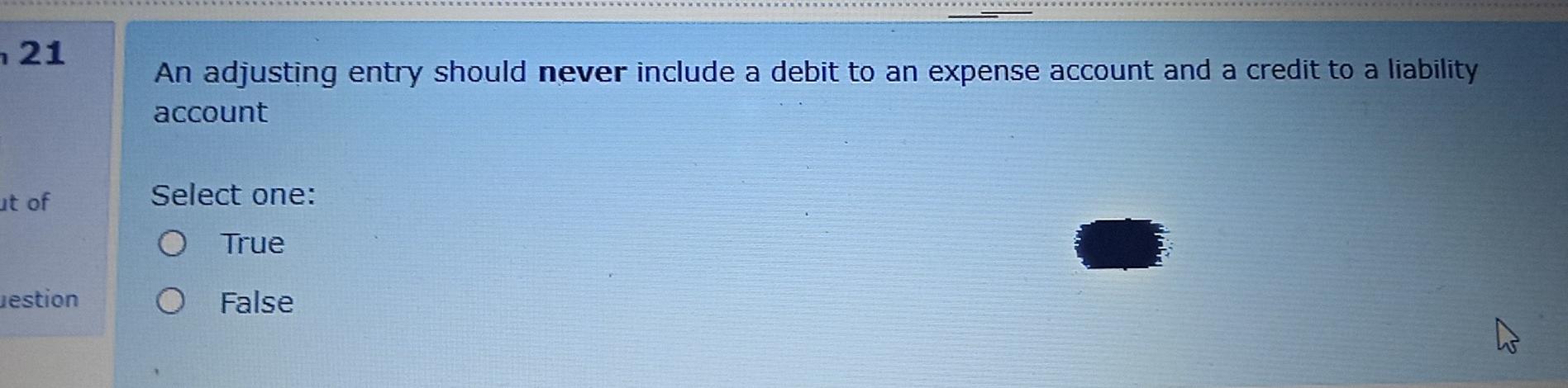 21 An adjusting entry should never include a debit to an