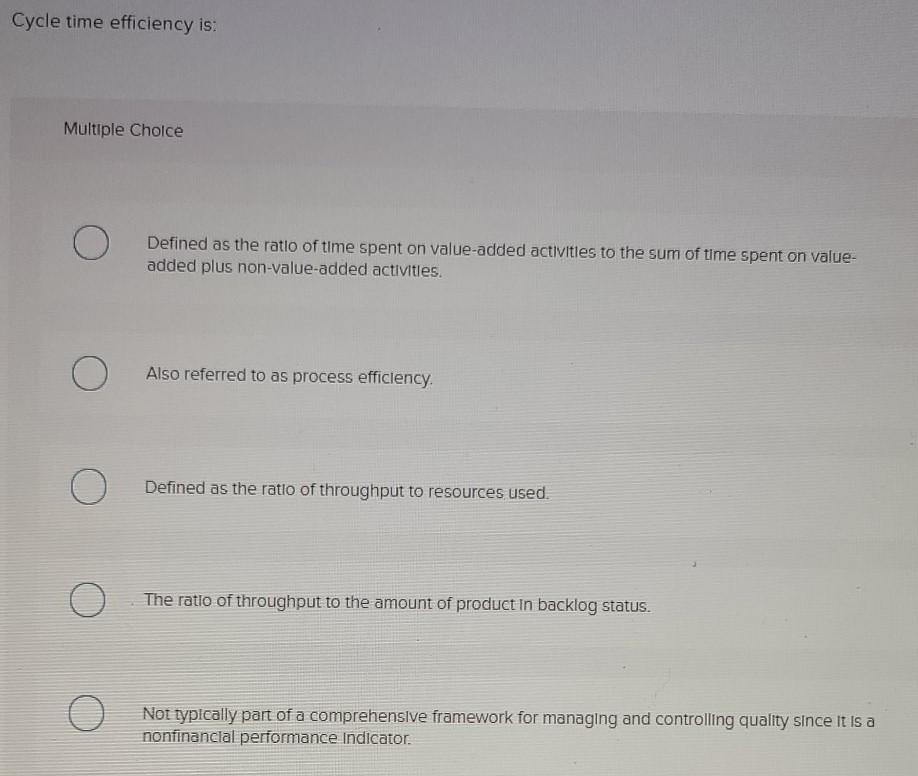 Cycle time efficiency is: Multiple Choice Defined as the ratio of