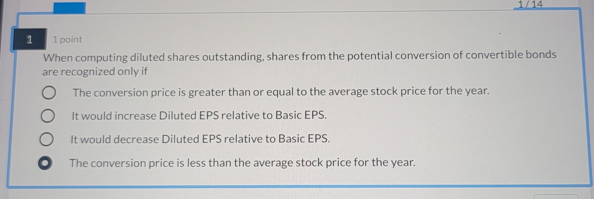  1/14 1 1 point When computing diluted shares outstanding, shares from