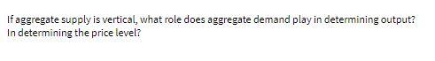 If aggregate supply is vertical, what role does aggregate demand play in