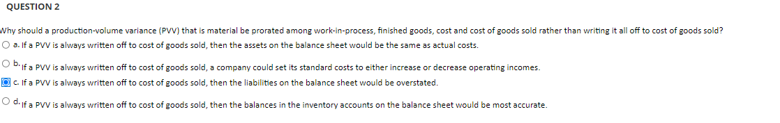 QUESTION 2 Why should a production-volume variance (PVV) that is material