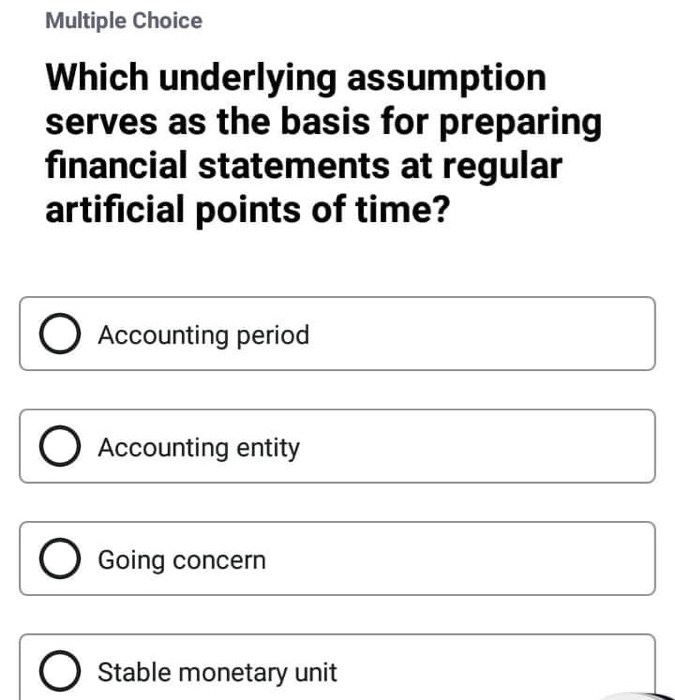  Multiple Choice Which underlying assumption serves as the basis for preparing