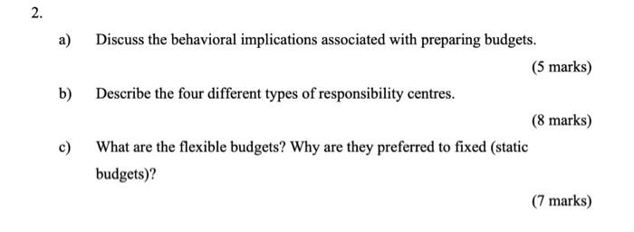  2. a) Discuss the behavioral implications associated with preparing budgets. (5