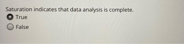 Saturation indicates that data analysis is complete. O True O False