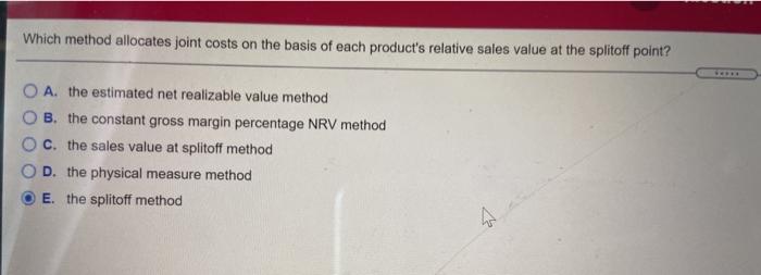  Which method allocates joint costs on the basis of each product's