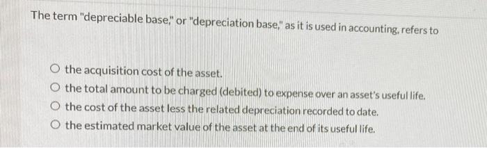  The term "depreciable base." or "depreciation base" as it is used