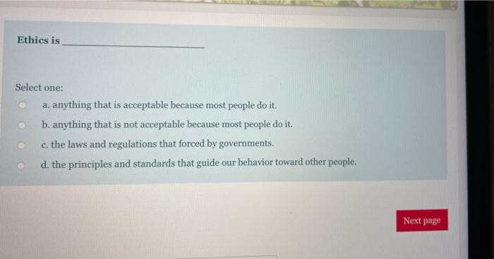  Ethics is Select one: a. anything that is acceptable because most