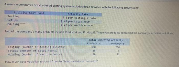  Assume a company's activity based costing system includes three activities with