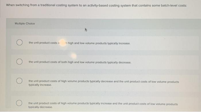  When switching from a traditional costing system to an activity-based costing