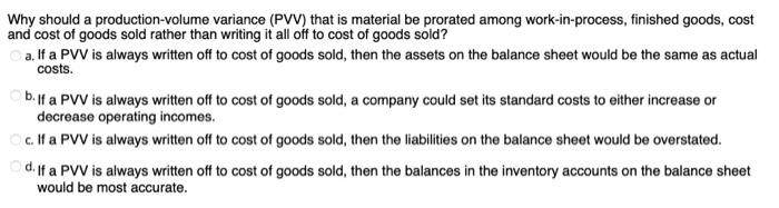  Why should a production-volume variance (PVV) that is material be prorated
