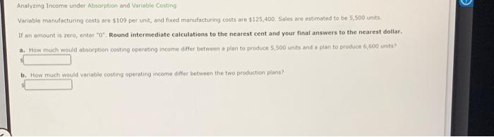 please help! Analyzing Income under Absorption and Variable Costing Variable manufacturing costs