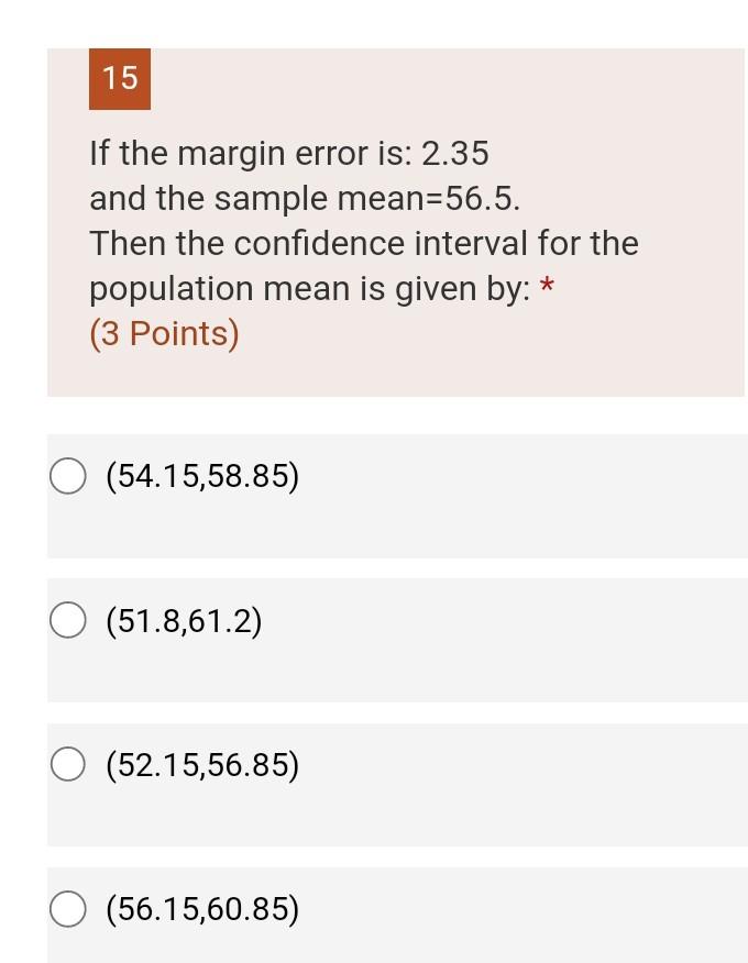 15 If the margin error is: 2.35 and the sample mean=56.5.