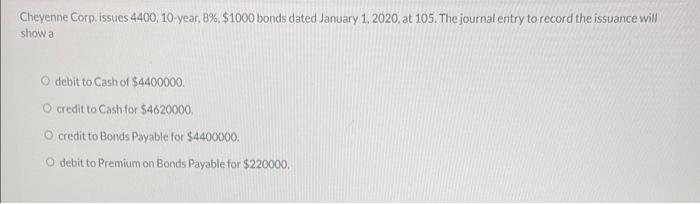  Cheyenne Corp. issues 4400, 10 year, 8%, $1000 bonds dated January