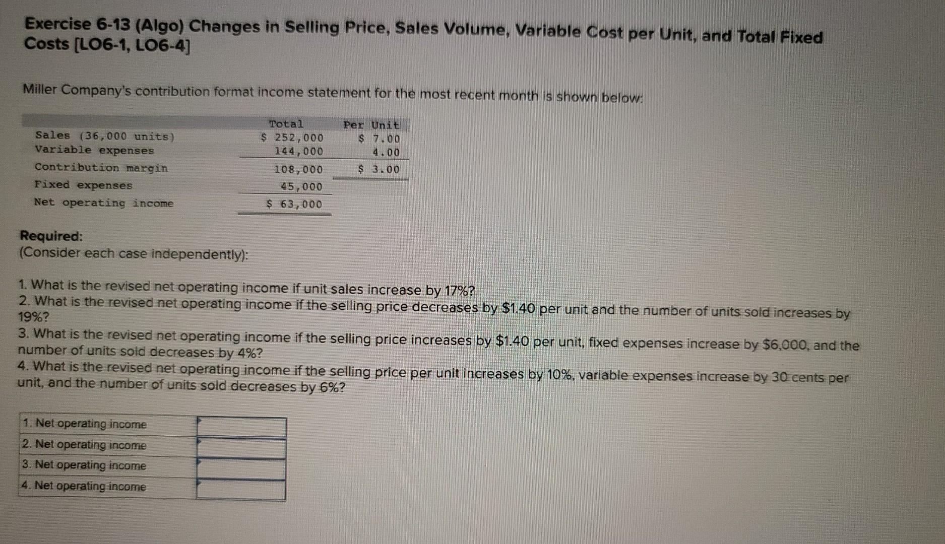  Exercise 6-13 (Algo) Changes in Selling Price, Sales Volume, Variable Cost
