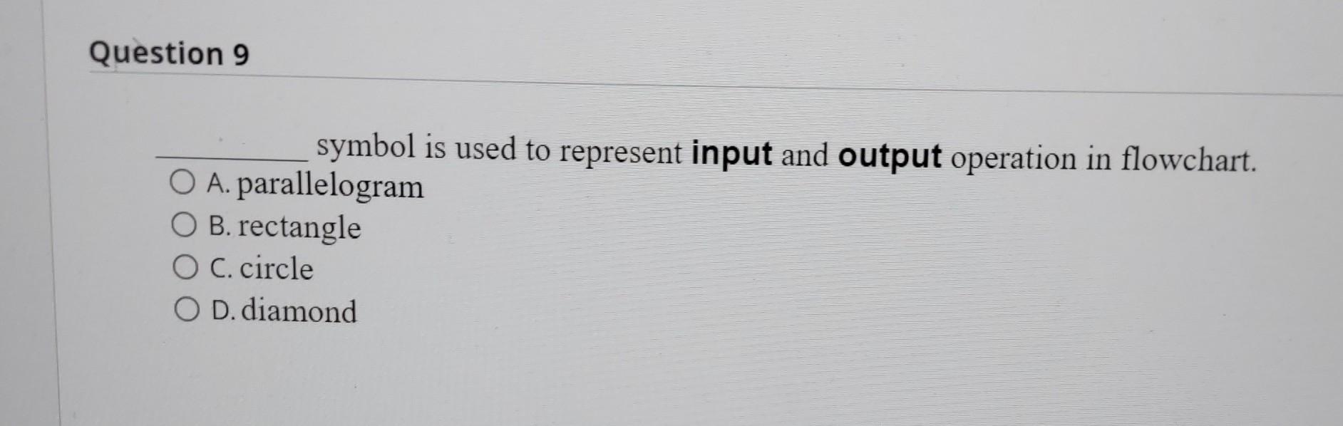 Question 9 symbol is used to represent input and output operation