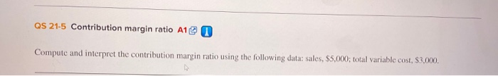  QS 21-5 Contribution margin ratio A1 O Compute and interpret the