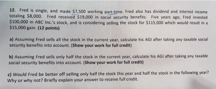 12. Fred is single, and made $7,500 working part-time. Fred also