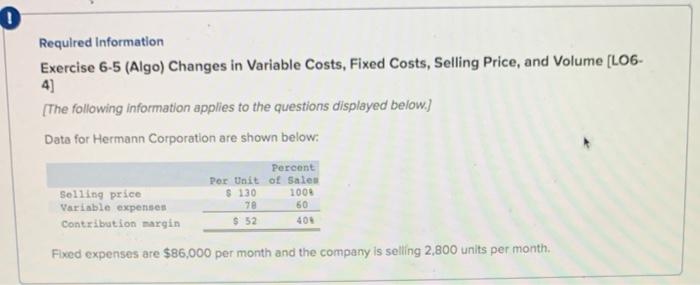  O Required Information Exercise 6-5 (Algo) Changes in Variable Costs, Fixed