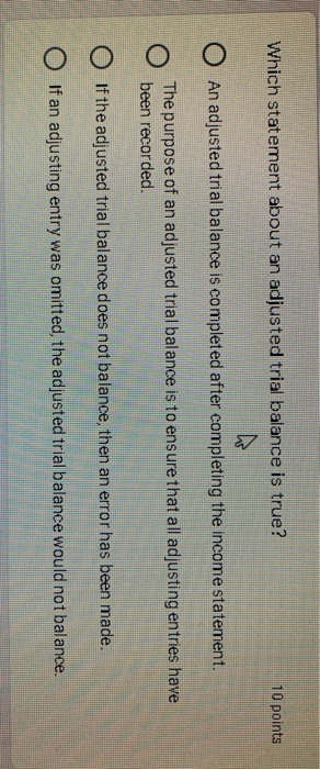  10 points Which statement about an adjusted trial balance is true?