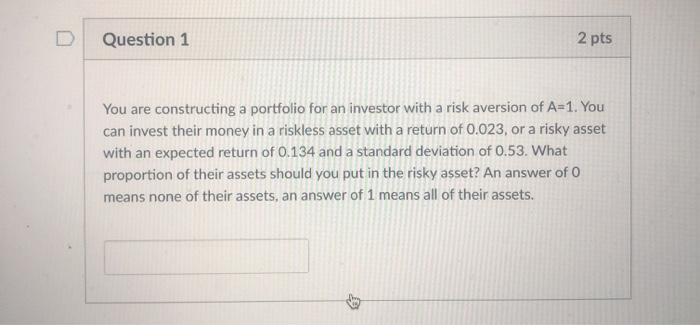  Question 1 2 pts You are constructing a portfolio for an