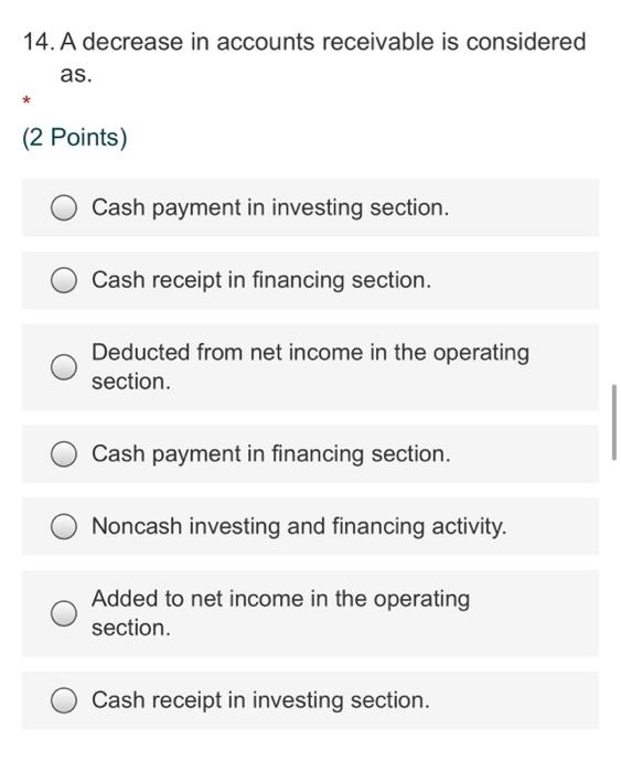  14. A decrease in accounts receivable is considered as. (2 Points)