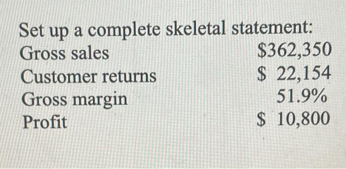  Set up a complete skeletal statement: Gross sales $362,350 Customer returns