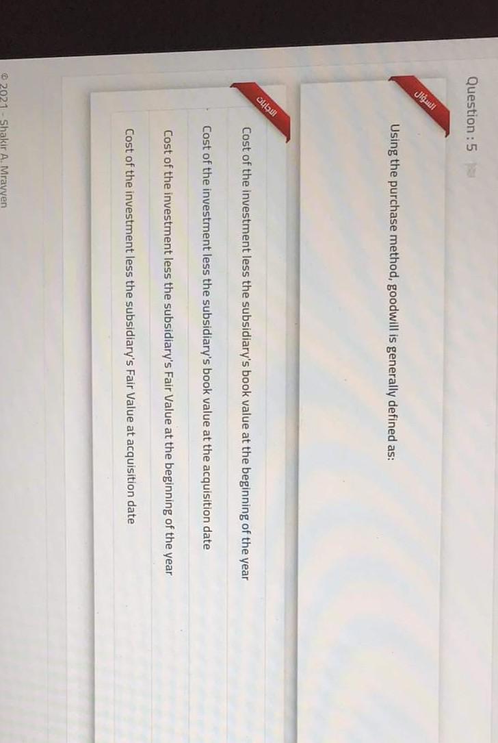 Question: 5 Using the purchase method, goodwill is generally defined as: