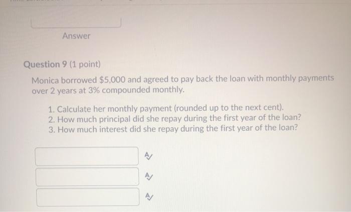  Answer Question 9 (1 point) Monica borrowed $5,000 and agreed to