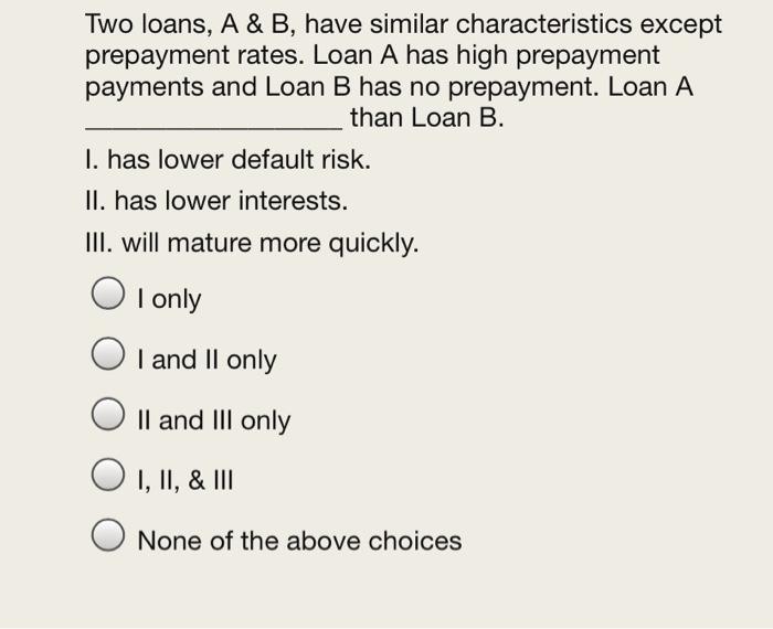  Two loans, A & B, have similar characteristics except prepayment rates.