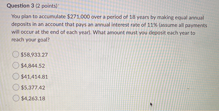  Question 3 (2 points) You plan to accumulate $271,000 over a