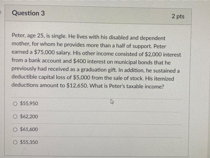  Question 3 2 pts Peter, age 25, is single. He lives