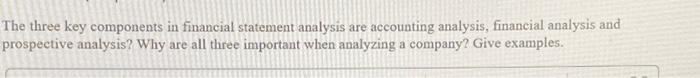  The three key components in financial statement analysis are accounting analysis,
