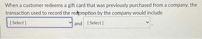  When a customer redeems a gift card that was previously purchased