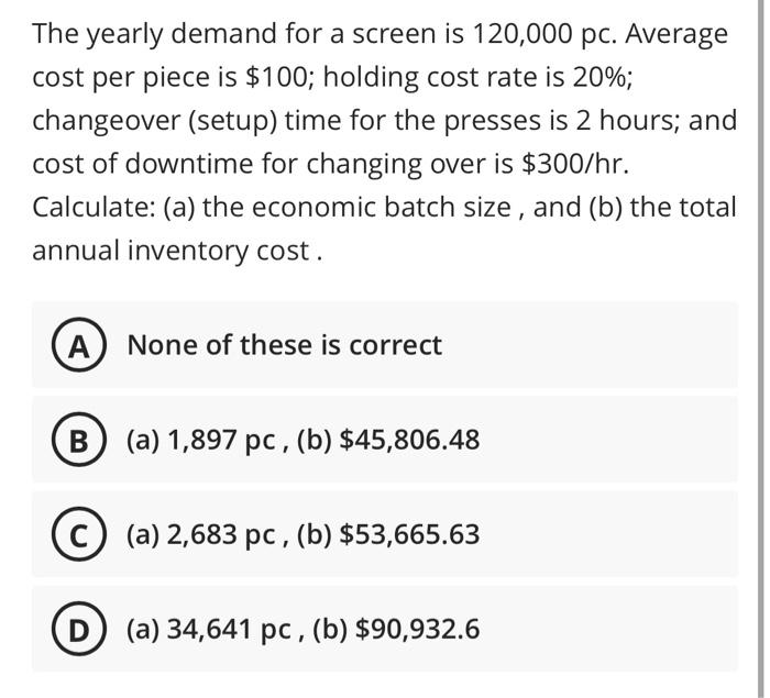  The yearly demand for a screen is 120,000 pc. Average cost