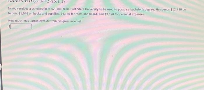  Exercise 5-25 (Algorithmic) (LO. 1, 2) Jarrod receives a scholarship of