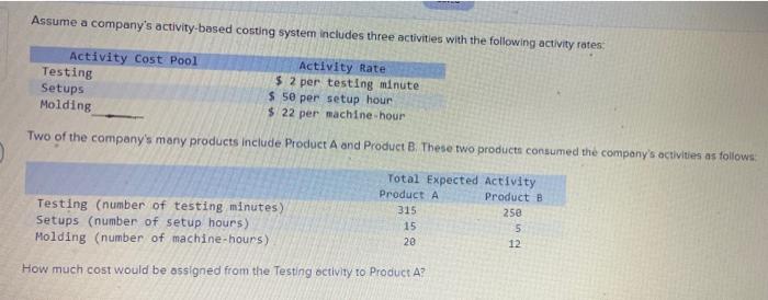  Assume a company's activity-based costing system includes three activities with the