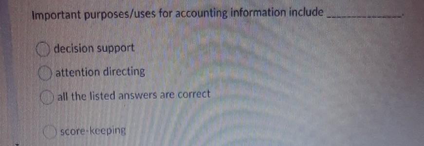 Important purposes/ses for accountihg 'information include C) decision support C) attention directin,g