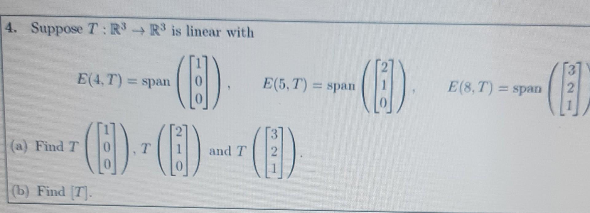  fast 4. Suppose T:R3 R3 is linear with E(4,T) = span