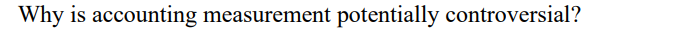 Why is accounting measurement potentially controversial?