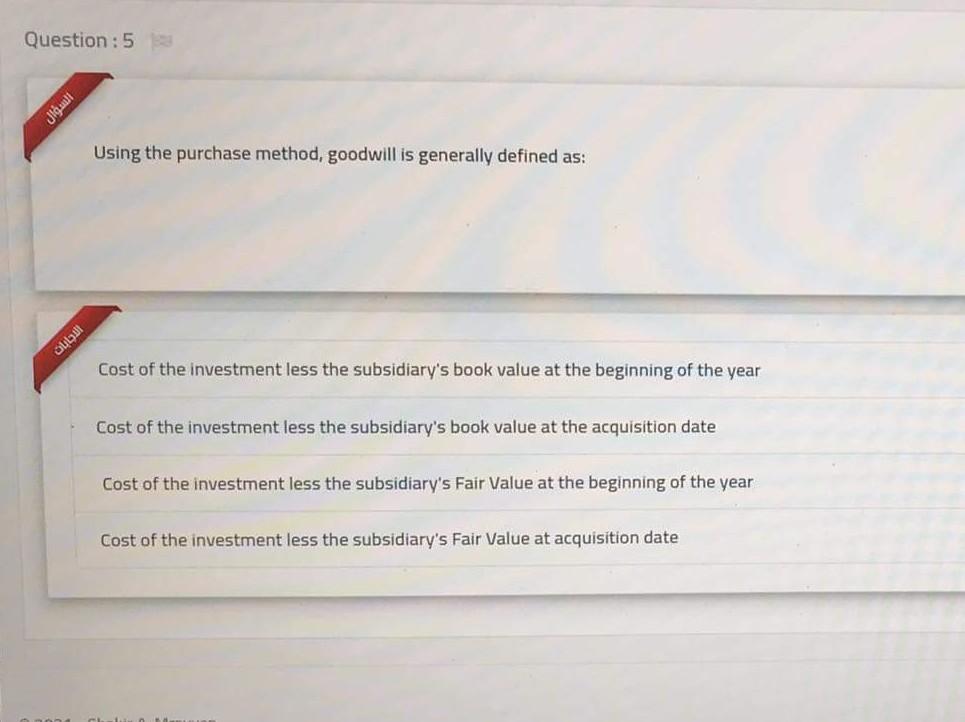  Question : 5 Using the purchase method, goodwill is generally defined